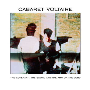 Cabaret Voltaire – The Covenant, The Sword And The Arm Of The Lord