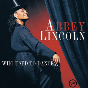 Abbey Lincoln – Who Used To Dance