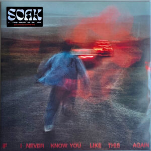 SOAK  – If I Never Know You Like This Again