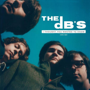 The dB's – I Thought You Wanted To Know 1978-1981