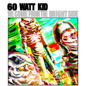 60 Watt Kid – We Come From The Bright Side