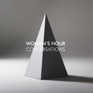 Woman's Hour – Conversations