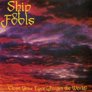 Ship Of Fools – Close Your Eyes (Forget The World)