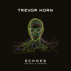 Trevor Horn – Echoes - Ancient & Modern