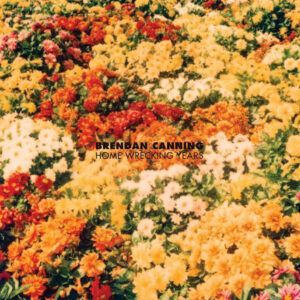 Brendan Canning – Home Wrecking Years