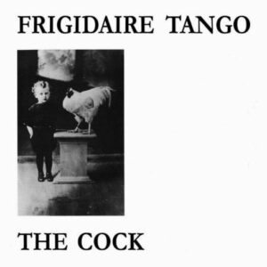 Frigidaire Tango – The Cock