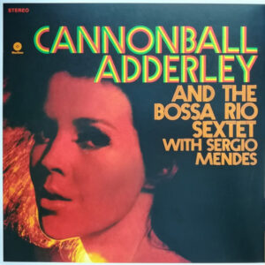 Cannonball Adderley And The Bossa Rio Sextet Of Brazil With Sérgio Mendes – Cannonball's Bossa Nova