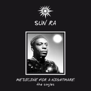 Sun Ra – Medicine For A Nightmare: The Singles