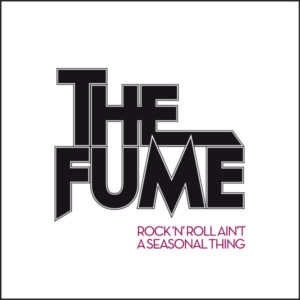 The Fume – Rock'n'Roll Ain't A Seasonal Thing